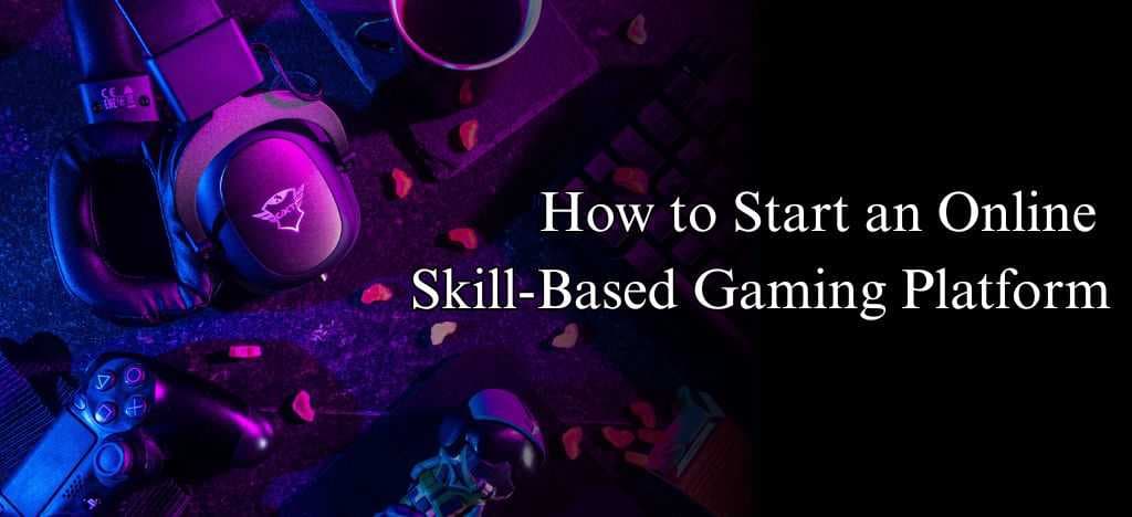 How to Start an Online Skill-Based Gaming Platform