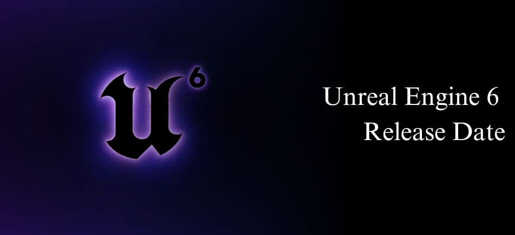 Unreal Engine 6 Release Date, Requirements, Price & Features