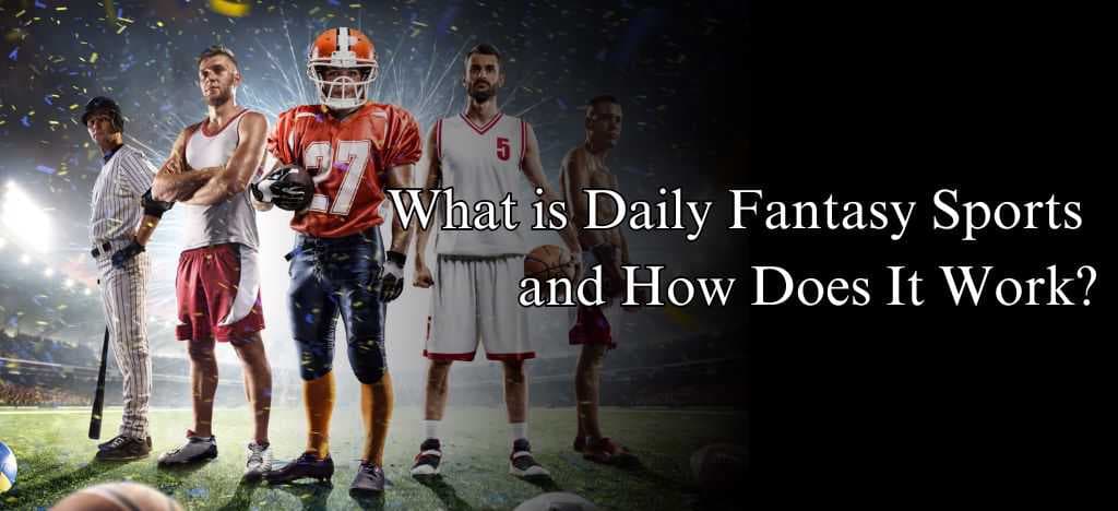 What is Daily Fantasy Sports and How Does It Work?